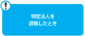 特定法人を退職したとき